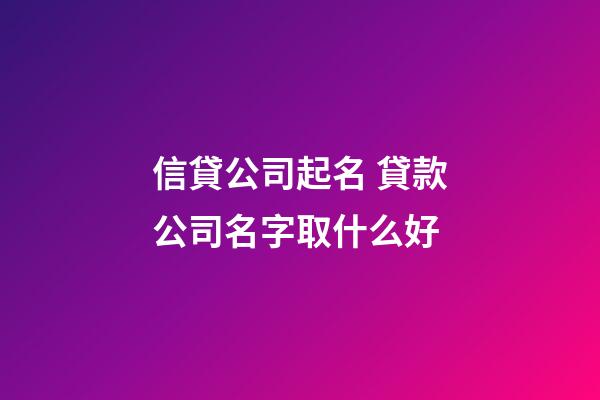 信貸公司起名 貸款公司名字取什么好-第1張-公司起名-玄機派